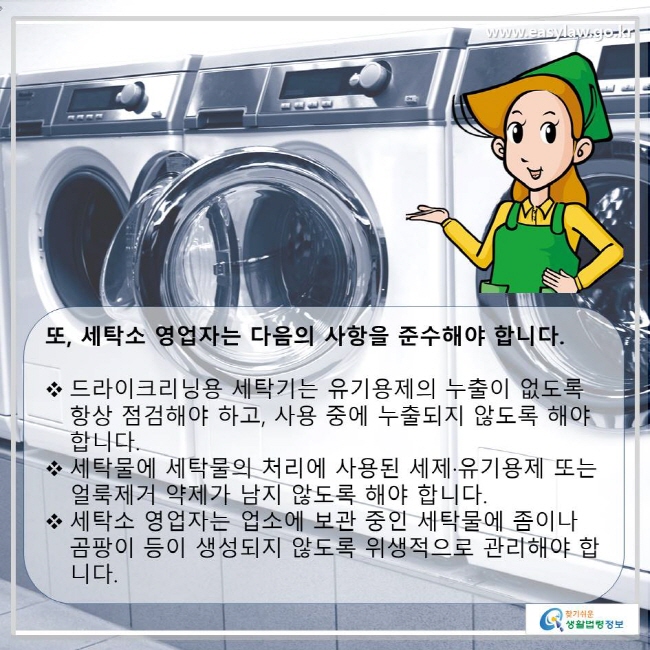 드라이크리닝용 세탁기는 유기용제의 누출이 없도록 항상 점검해야 하고, 사용 중에 누출되지 않도록 해야 합니다.
